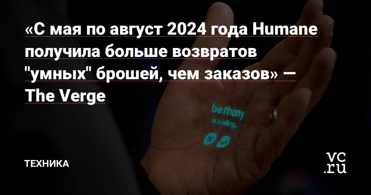 “From May to August 2024, Humane received more smart badge returns than orders” – The Verge