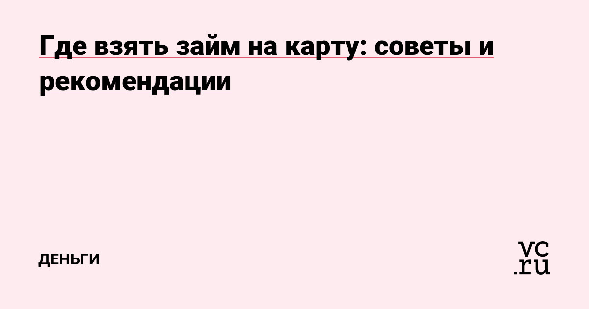 Как получить займ на карту: пошаговая инструкция и советы по заявке