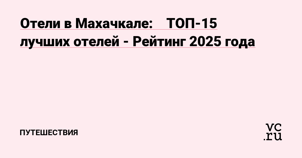 Отели в Махачкале: 🏆 ТОП-15 лучших отелей - Рейтинг 2025 года